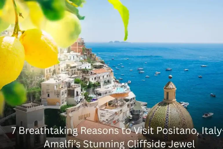7 Breathtaking Reasons to Visit Positano, Italy – Amalfi’s Stunning Cliffside Jewel