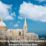 Enchanting Reasons to Explore Valletta, Malta – Europe’s Fortified Gem