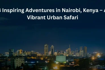8 Inspiring Adventures in Nairobi, Kenya – A Vibrant Urban Safari 8 Inspiring Adventures in Nairobi, Kenya – A Vibrant Urban Safari”
