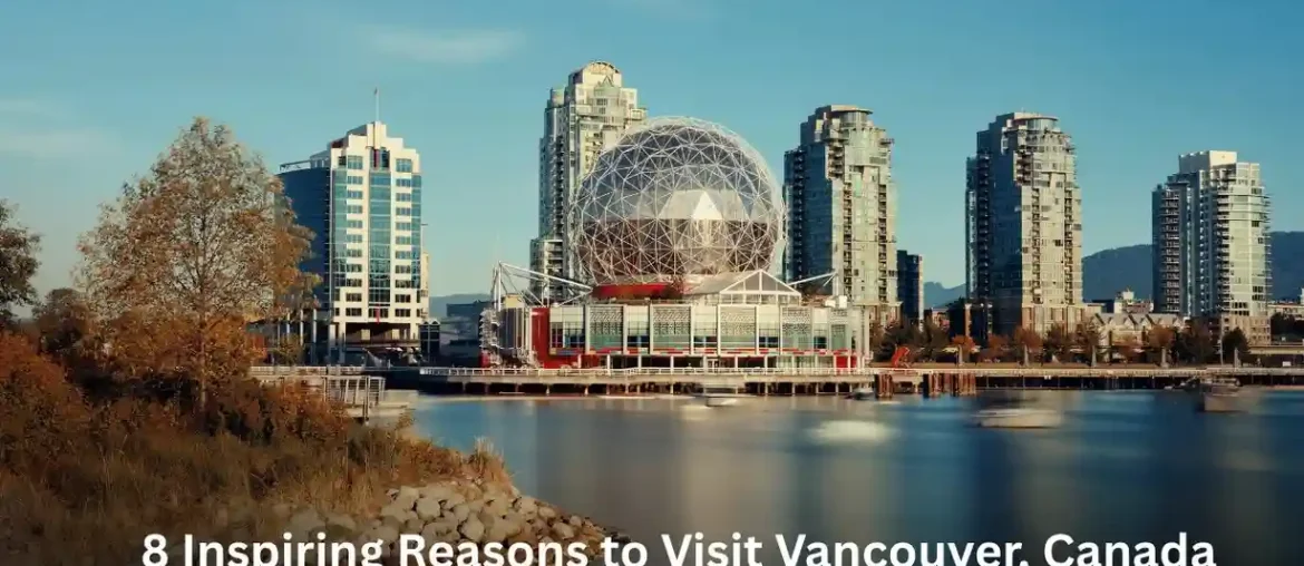 8 Inspiring Reasons to Visit Vancouver, Canada – Nature, Culture & Coastal Magic 8 Inspiring Reasons to Visit Vancouver, Canada – Nature, Culture & Coastal Magic