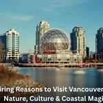 8 Inspiring Reasons to Visit Vancouver, Canada – Nature, Culture & Coastal Magic