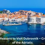 10 Amazing Reasons to Visit Dubrovnik – Croatia’s Pearl of the Adriatic