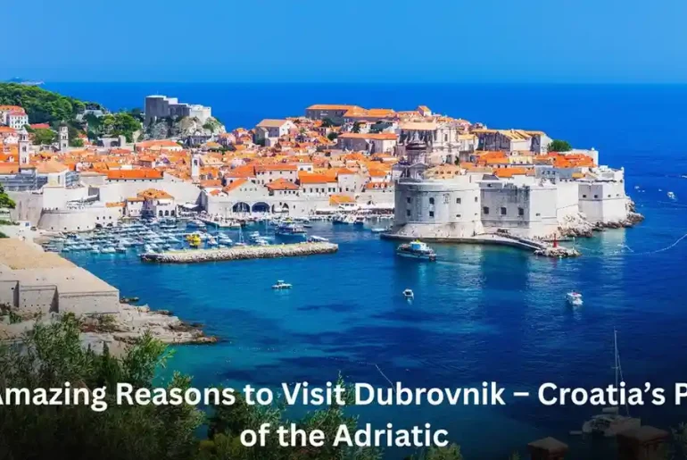 10 Amazing Reasons to Visit Dubrovnik – Croatia’s Pearl of the Adriatic