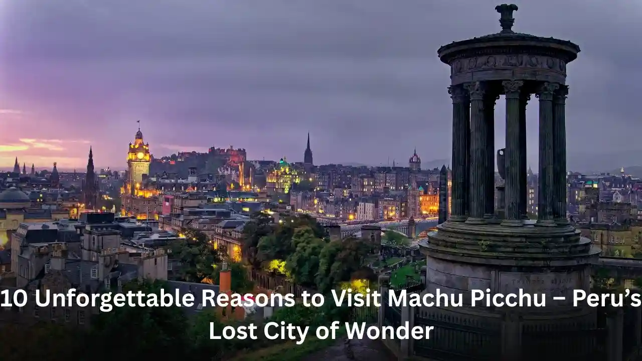 10 Incredible Reasons to Visit Edinburgh – Scotland’s Enchanting Capital of History and Culture 10 Incredible Reasons to Visit Edinburgh – Scotland’s Enchanting Capital of History and Culture
