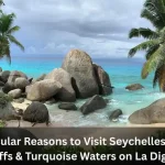 8 Spectacular Reasons to Visit Seychelles – Granite Cliffs & Turquoise Waters on La Digue